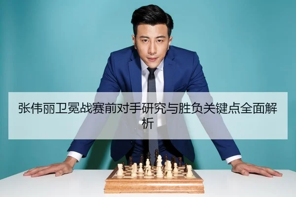 张伟丽卫冕战赛前对手研究与胜负关键点全面解析